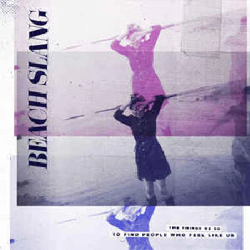 Beach Slang - The Things We Do To Find People Who Feel Like Us - Vinyl LP